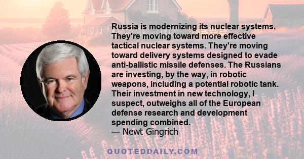 Russia is modernizing its nuclear systems. They're moving toward more effective tactical nuclear systems. They're moving toward delivery systems designed to evade anti-ballistic missile defenses. The Russians are