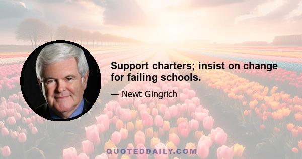 Support charters; insist on change for failing schools.