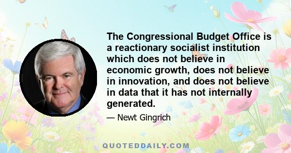 The Congressional Budget Office is a reactionary socialist institution which does not believe in economic growth, does not believe in innovation, and does not believe in data that it has not internally generated.