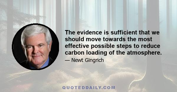 The evidence is sufficient that we should move towards the most effective possible steps to reduce carbon loading of the atmosphere.