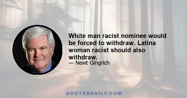 White man racist nominee would be forced to withdraw. Latina woman racist should also withdraw.