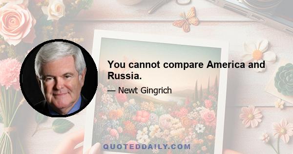 You cannot compare America and Russia.