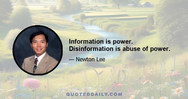 Information is power. Disinformation is abuse of power.