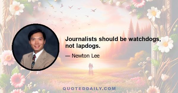 Journalists should be watchdogs, not lapdogs.