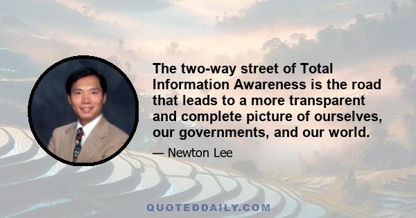 The two-way street of Total Information Awareness is the road that leads to a more transparent and complete picture of ourselves, our governments, and our world.