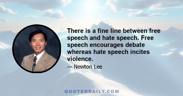 There is a fine line between free speech and hate speech. Free speech encourages debate whereas hate speech incites violence.