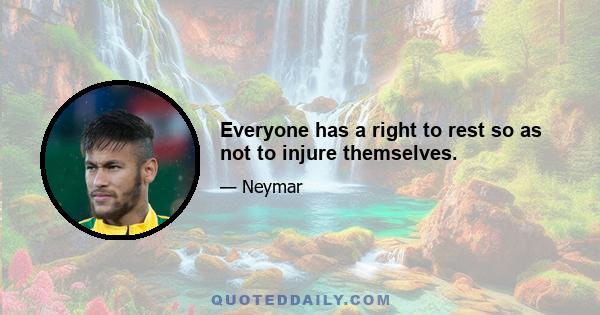 Everyone has a right to rest so as not to injure themselves.