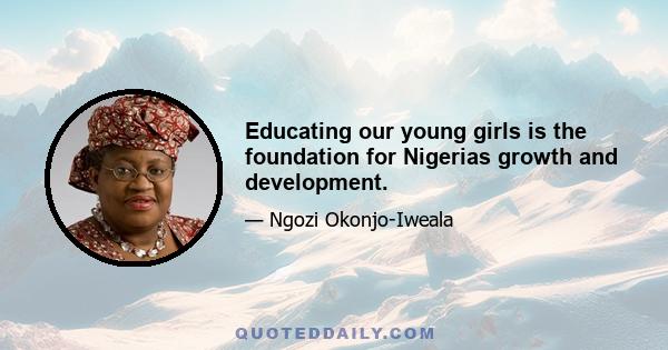 Educating our young girls is the foundation for Nigerias growth and development.