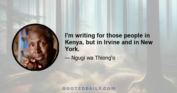 I'm writing for those people in Kenya, but in Irvine and in New York.