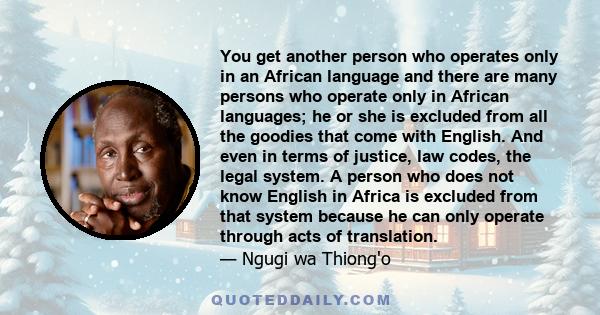 You get another person who operates only in an African language and there are many persons who operate only in African languages; he or she is excluded from all the goodies that come with English. And even in terms of