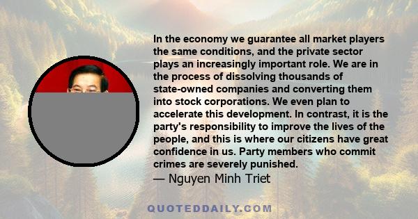 In the economy we guarantee all market players the same conditions, and the private sector plays an increasingly important role. We are in the process of dissolving thousands of state-owned companies and converting them 