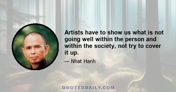 Artists have to show us what is not going well within the person and within the society, not try to cover it up.