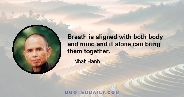 Breath is aligned with both body and mind and it alone can bring them together.