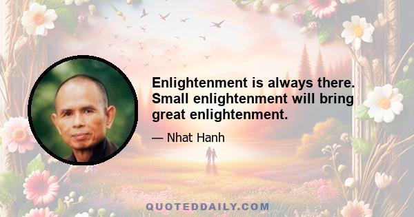 Enlightenment is always there. Small enlightenment will bring great enlightenment.