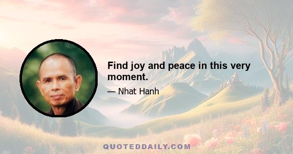 Find joy and peace in this very moment.