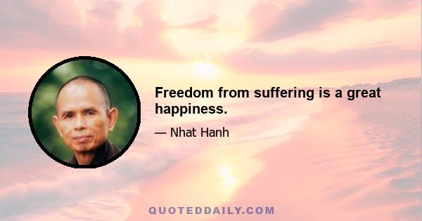 Freedom from suffering is a great happiness.