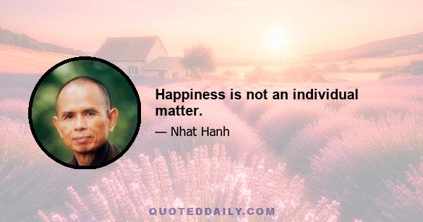 Happiness is not an individual matter.