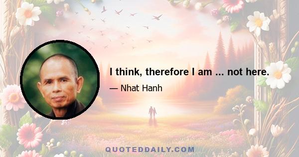 I think, therefore I am ... not here.