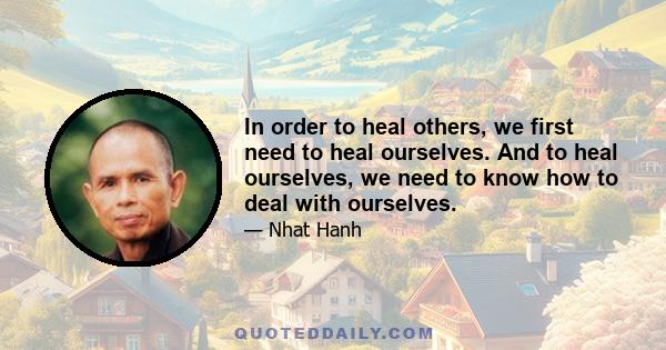 In order to heal others, we first need to heal ourselves. And to heal ourselves, we need to know how to deal with ourselves.