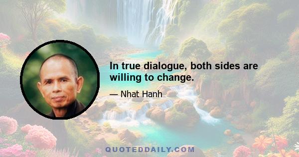 In true dialogue, both sides are willing to change.