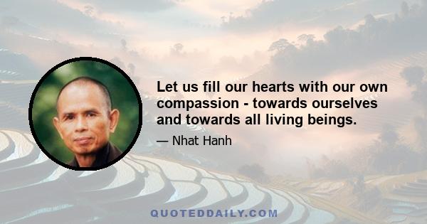 Let us fill our hearts with our own compassion - towards ourselves and towards all living beings.