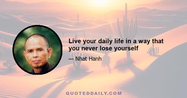 Live your daily life in a way that you never lose yourself