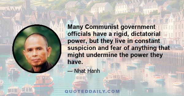 Many Communist government officials have a rigid, dictatorial power, but they live in constant suspicion and fear of anything that might undermine the power they have.