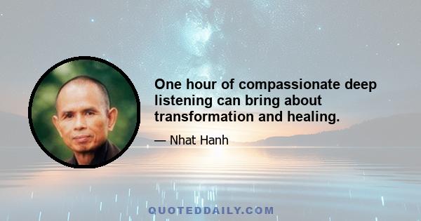 One hour of compassionate deep listening can bring about transformation and healing.