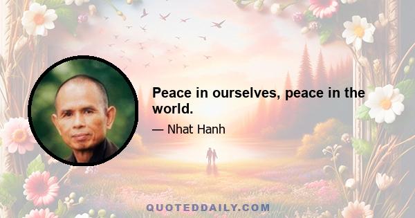 Peace in ourselves, peace in the world.