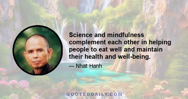 Science and mindfulness complement each other in helping people to eat well and maintain their health and well-being.