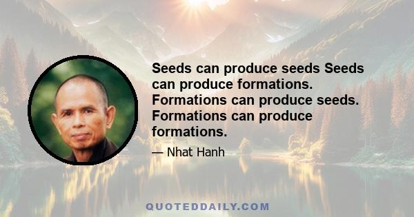 Seeds can produce seeds Seeds can produce formations. Formations can produce seeds. Formations can produce formations.