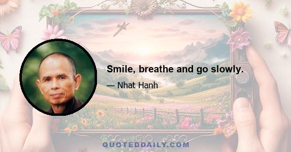 Smile, breathe and go slowly.