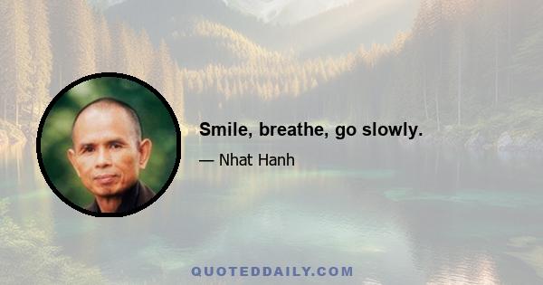 Smile, breathe, go slowly.