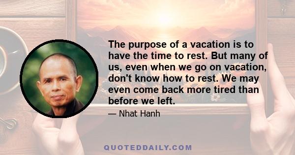 The purpose of a vacation is to have the time to rest. But many of us, even when we go on vacation, don't know how to rest. We may even come back more tired than before we left.