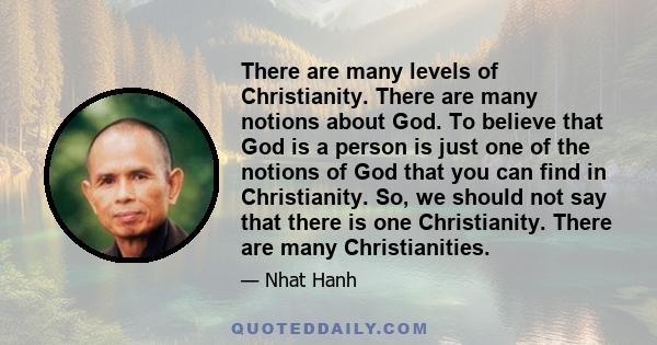 There are many levels of Christianity. There are many notions about God. To believe that God is a person is just one of the notions of God that you can find in Christianity. So, we should not say that there is one