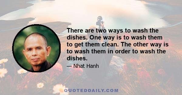 There are two ways to wash the dishes. One way is to wash them to get them clean. The other way is to wash them in order to wash the dishes.