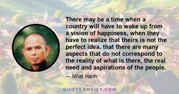 There may be a time when a country will have to wake up from a vision of happiness, when they have to realize that theirs is not the perfect idea, that there are many aspects that do not correspond to the reality of