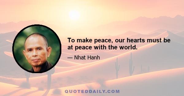 To make peace, our hearts must be at peace with the world.