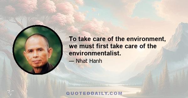 To take care of the environment, we must first take care of the environmentalist.