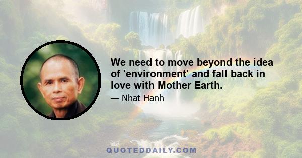 We need to move beyond the idea of 'environment' and fall back in love with Mother Earth.