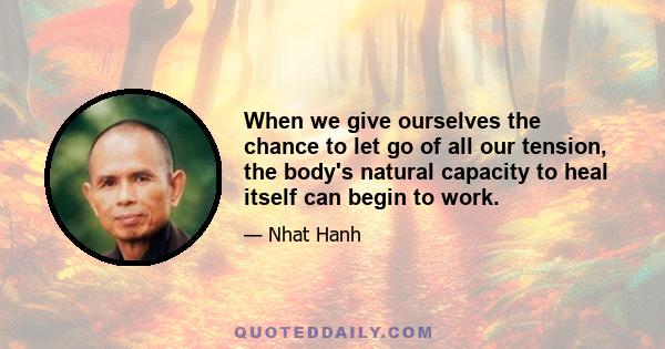 When we give ourselves the chance to let go of all our tension, the body's natural capacity to heal itself can begin to work.