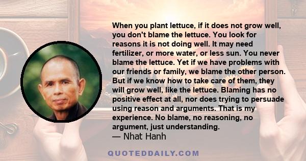 When you plant lettuce, if it does not grow well, you don't blame the lettuce. You look for reasons it is not doing well. It may need fertilizer, or more water, or less sun. You never blame the lettuce. Yet if we have