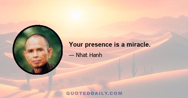 Your presence is a miracle.