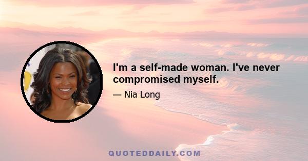 I'm a self-made woman. I've never compromised myself.