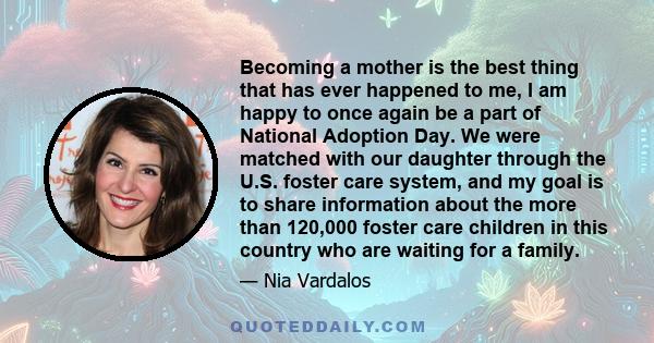 Becoming a mother is the best thing that has ever happened to me, I am happy to once again be a part of National Adoption Day. We were matched with our daughter through the U.S. foster care system, and my goal is to