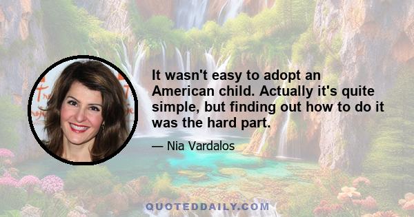 It wasn't easy to adopt an American child. Actually it's quite simple, but finding out how to do it was the hard part.