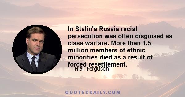 In Stalin's Russia racial persecution was often disguised as class warfare. More than 1.5 million members of ethnic minorities died as a result of forced resettlement.