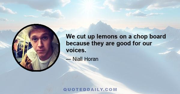 We cut up lemons on a chop board because they are good for our voices.