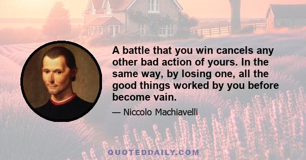 A battle that you win cancels any other bad action of yours. In the same way, by losing one, all the good things worked by you before become vain.