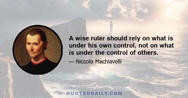 A wise ruler should rely on what is under his own control, not on what is under the control of others.